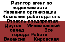 Риэлтор/агент по недвижимости › Название организации ­ Компания-работодатель › Отрасль предприятия ­ Другое › Минимальный оклад ­ 65 000 - Все города Работа » Вакансии   . Кировская обл.,Леваши д.